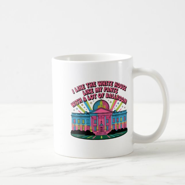 I Like The White House Like My Pants With A Lot Of Coffee Mug (Right)