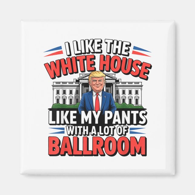 I Like The White House Like My Pants With A Lot Of Magnet (Front)