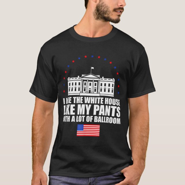 I Like The White House Like My Pants With A Lot Of T-Shirt (Front)
