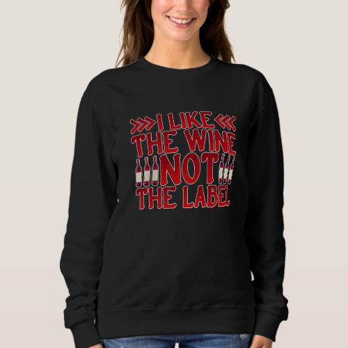 I Like The Wine Not The Label Sweatshirt