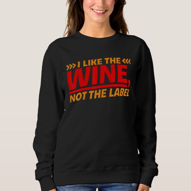 I Like The Wine  Not The Label    Sweatshirt (Front)
