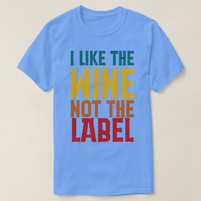 I Like The Wine Not The Label T-Shirt (Design Front)