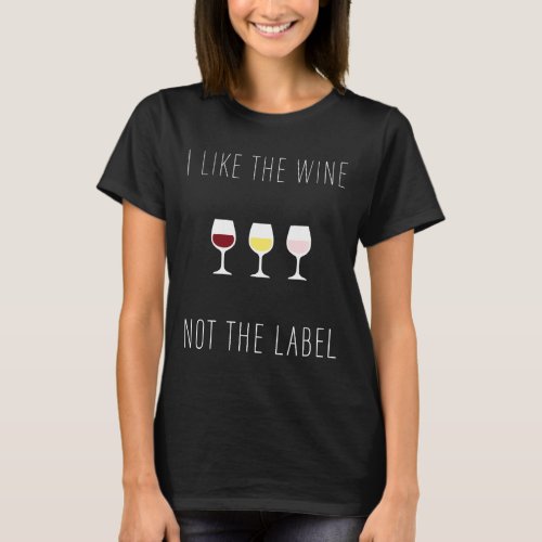 I Like The Wine Not The Label White Text T_Shirt