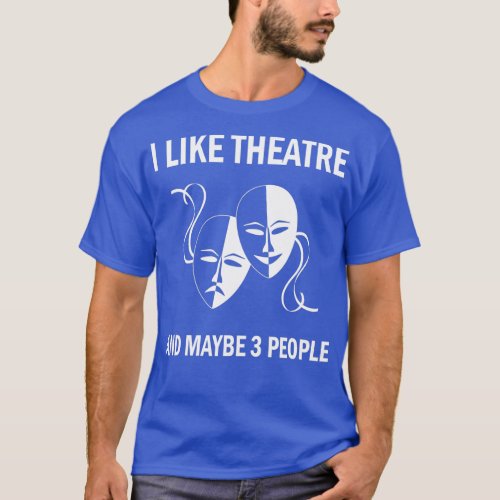 I Like Theatre  Acting Theater Musical Actor Gift  T_Shirt