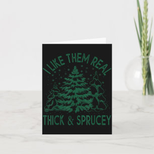 I Like Them Real Thick And Sprucey Christmas Tree  Card