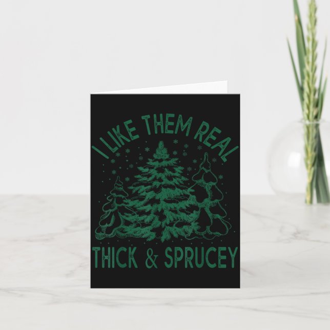 I Like Them Real Thick And Sprucey Christmas Tree  Card (Front)