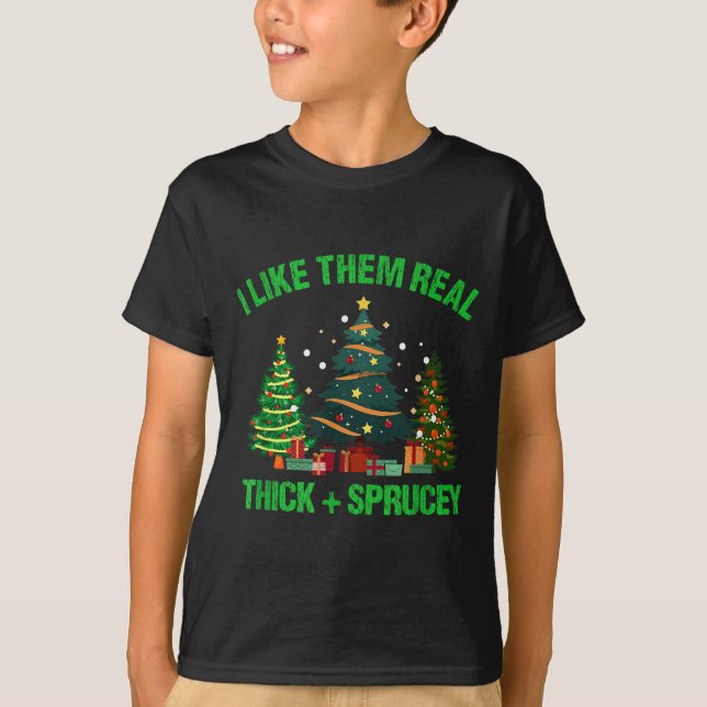 I Like Them Real Thick And Sprucey Christmas Tree  T-Shirt (Front)