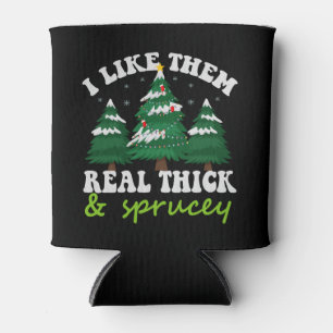 I Like Them Real Thick and Sprucey Funny Christmas Can Cooler