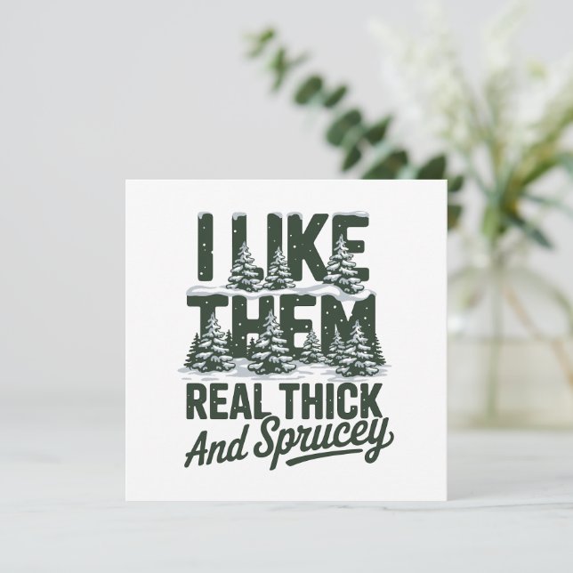 I Like Them Real Thick And Sprucey Funny Christmas Holiday Card (Standing Front)