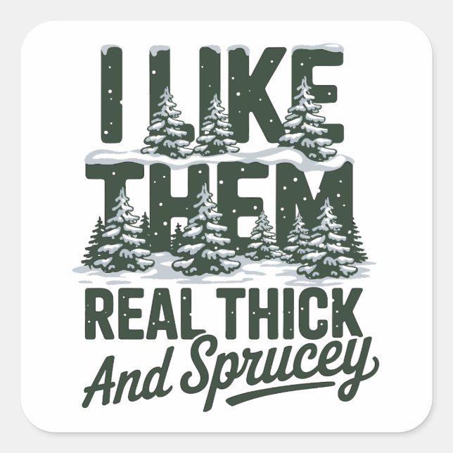 I Like Them Real Thick And Sprucey Funny Christmas Square Sticker (Front)