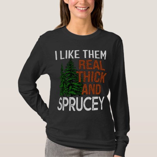 I Like Them Real Thick and Sprucey Funny Christmas T_Shirt