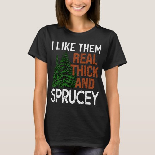 I Like Them Real Thick and Sprucey Funny Christmas T_Shirt