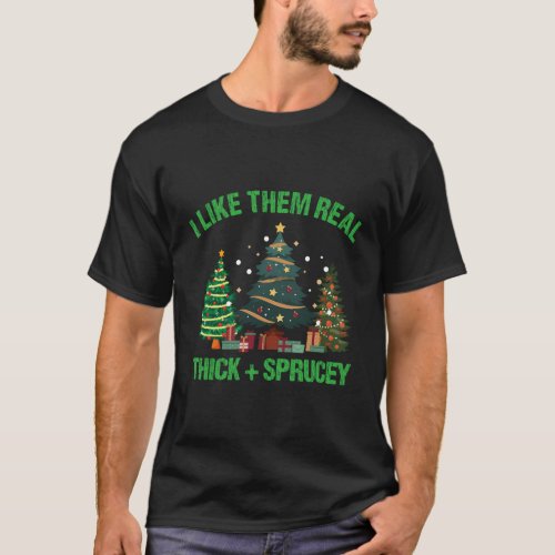 I Like Them Real Thick And Sprucey Tree T_Shirt