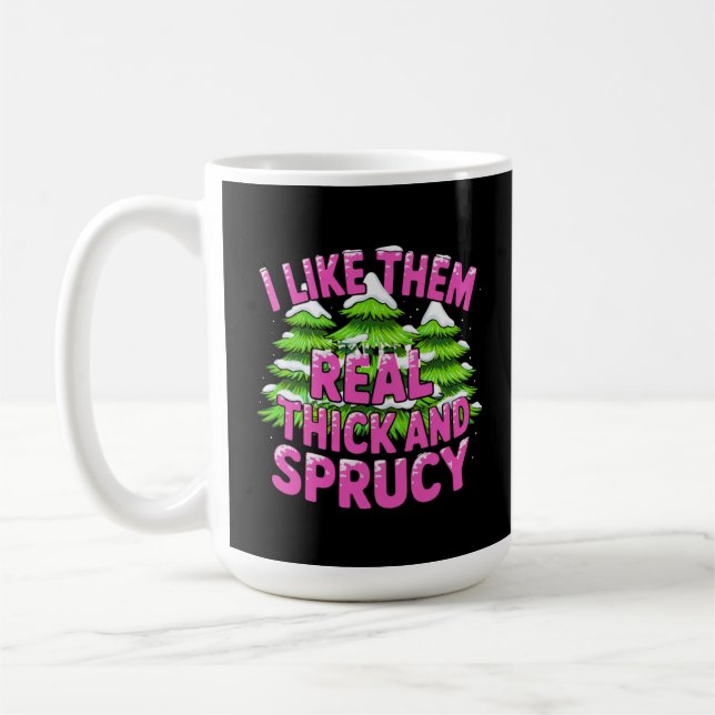 I Like Them Real Thick and Sprucy Funny Christmas  Coffee Mug (Left)