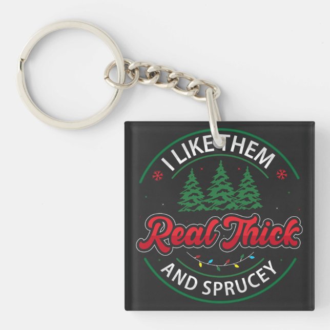 I like them real thick and sprucy, Funny Christmas Keychain (Front)