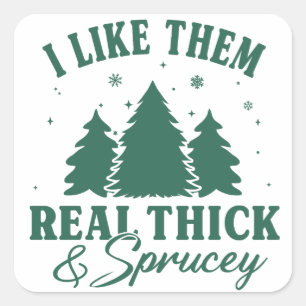 I like them real thick and sprucy, Funny Christmas Square Sticker