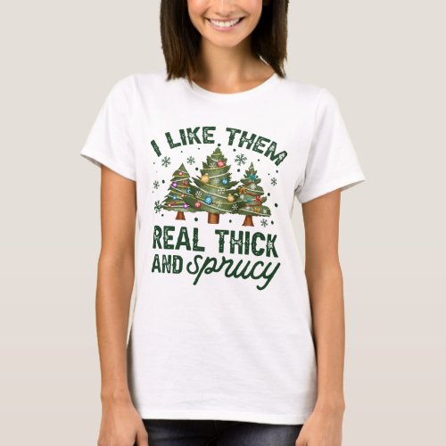 I Like Them Real Thick And Sprucy T_Shirt