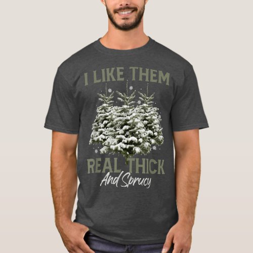 I Like Them Real Thick  Spruce Funny Pun Christma T_Shirt