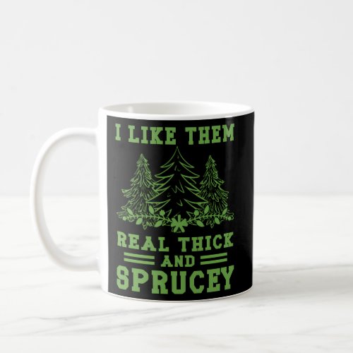 I Like Them Real Thick Sprucey Coffee Mug