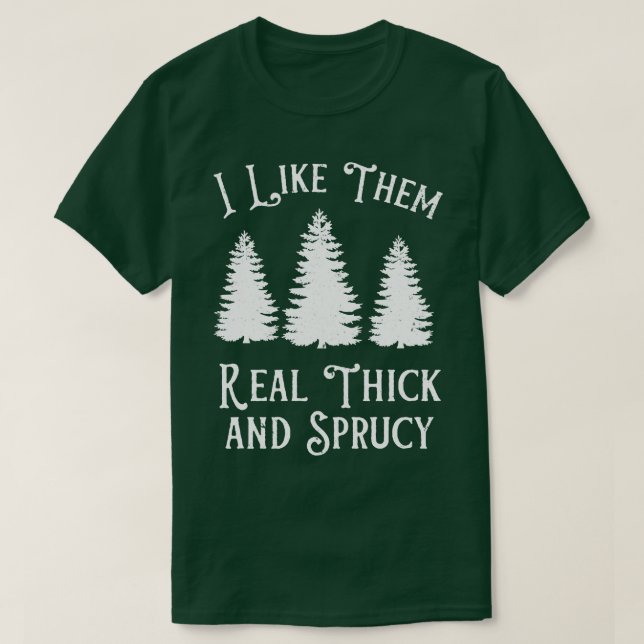 I Like Them Real Thick Sprucey Funny Christmas Tre T-Shirt (Design Front)