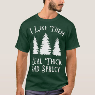 I Like Them Real Thick Sprucey Funny Christmas Tre T-Shirt
