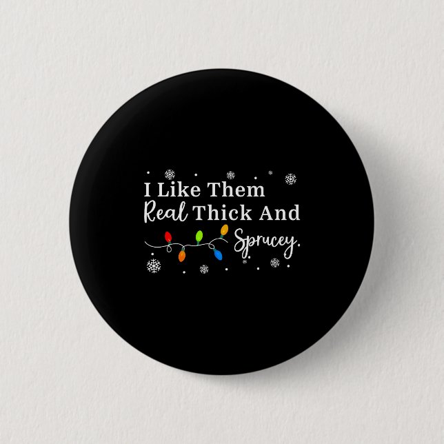 I Like Them Thick And Sprucey Funny Christmas Adul Button (Front)