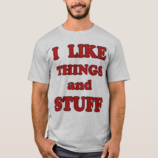 I Like Things and Stuff T-Shirt (Front)
