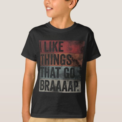 I like Things That Go Braaaap Dirt Bike Motocross  T_Shirt