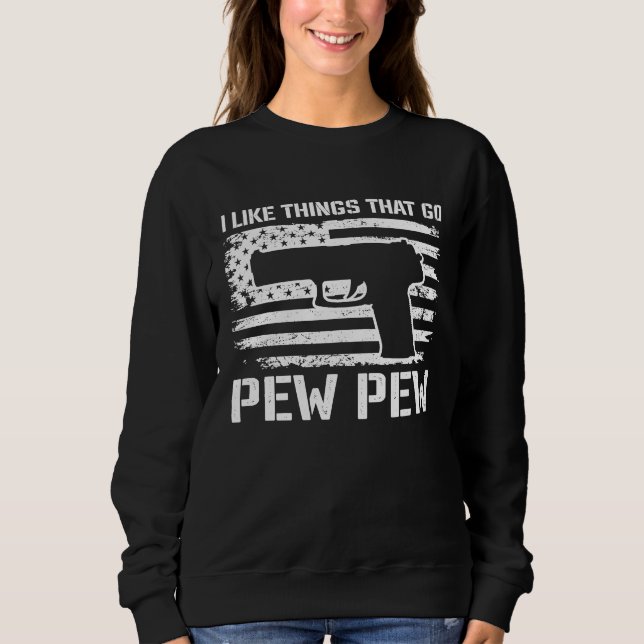 I Like Things That Go Pew Pew  2nd Amendment Pisto Sweatshirt (Front)