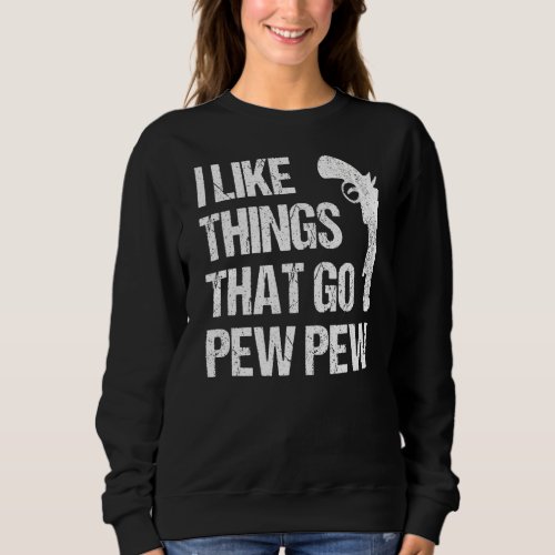 I Like Things That Go Pew Pew Gun Enthusiast 1 Sweatshirt