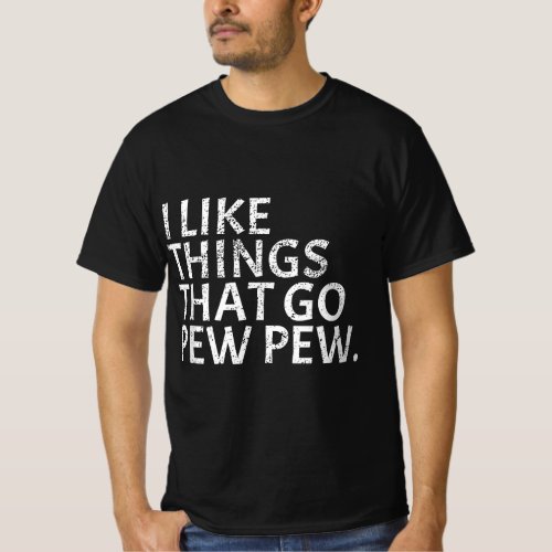 I like Things that Go Pew Pew _ Gun Enthusiast Gif T_Shirt
