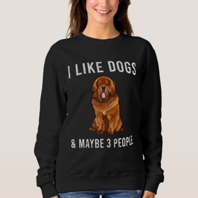 I Like Tibetan Mastiff Dogs And Maybe 3 People Sweatshirt