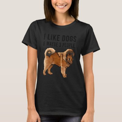 I Like Tibetan Mastiff Dogs And Maybe 3 People T-Shirt