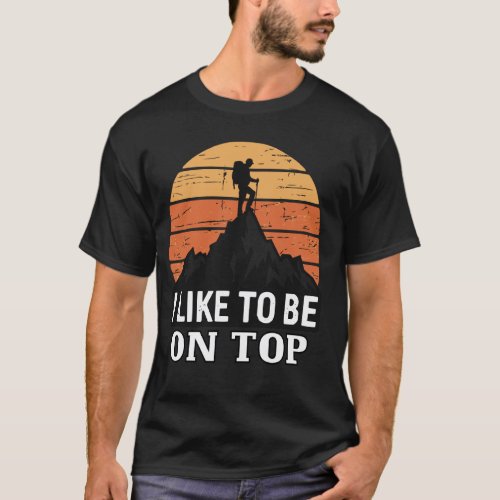 I Like To Be On Top Funny Hiking and Adventure