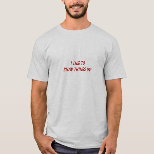 I Like to Blow Things Up    T_Shirt