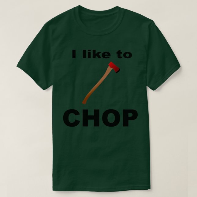 I like to CHOP Axe Design T-Shirt (Design Front)