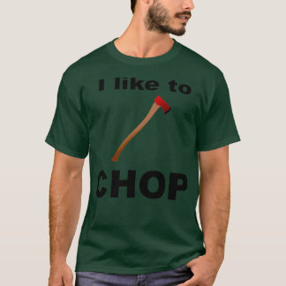 I like to CHOP Axe Design T-Shirt