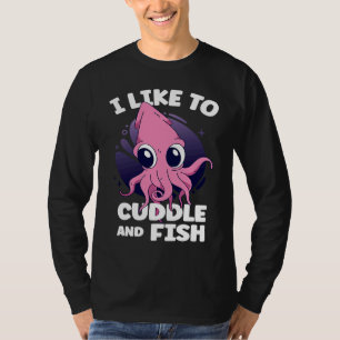 I Like To Cuddle And Fish Squid Cuttlefish T-Shirt