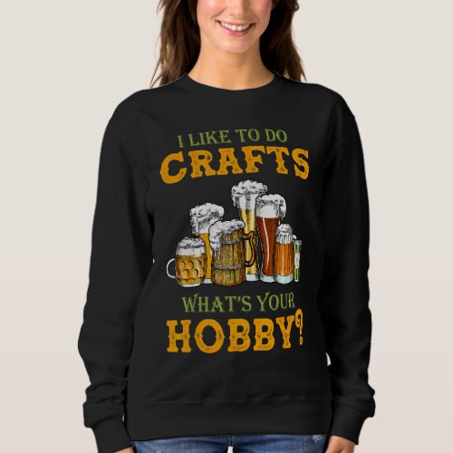 I Like To Do Crafts What Your Hobby Beer  Vintage Sweatshirt