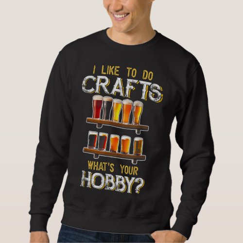 I Like To Do Crafts Whats Your Hobby Craft Beer Dr Sweatshirt