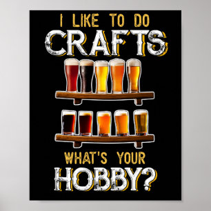 I Like To Do Crafts Whats Your Hobby Craft Beer Poster