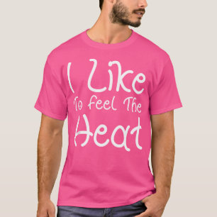 I Like To Feel The Heat Spicy Food Lover Chili Pep T-Shirt
