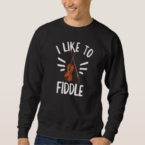 I Like To Fiddle For A Violinist Sweatshirt