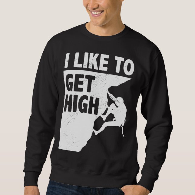 I Like To Get High Bouldering Mountaineering Climb Sweatshirt (Front)