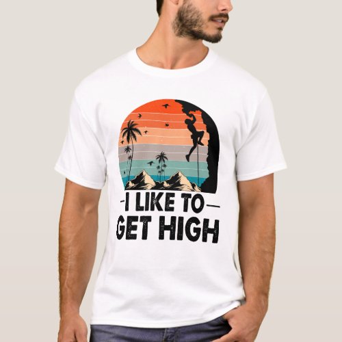 I Like to Get High Climbing Mountain T_Shirt