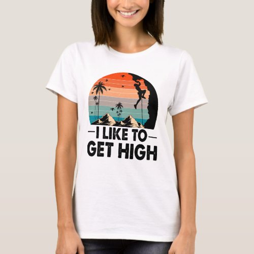 I Like to Get High climbing T_Shirt