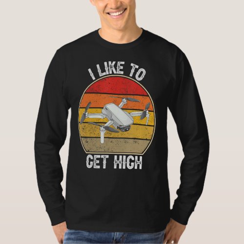 I Like To Get High  Funny Fpv Drone Pilot T_Shirt