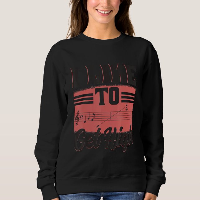 I Like To Get High  Music Notes Opera Singer Choir Sweatshirt (Front)