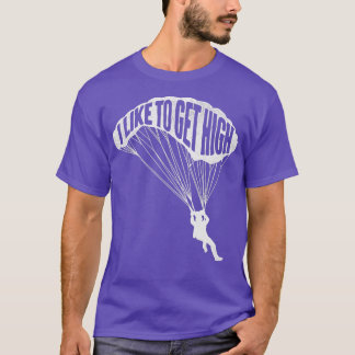 I Like To Get High Skydiver Parachutist Skydive Pa T-Shirt