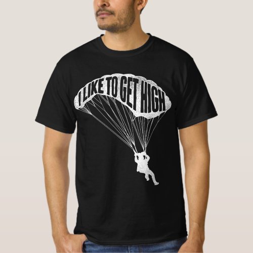 I Like To Get High _ Skydiver Parachutist Skydive  T_Shirt